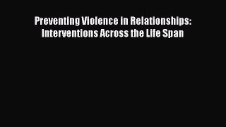 Download Preventing Violence in Relationships: Interventions Across the Life Span Ebook Free
