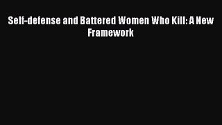 Download Self-defense and Battered Women Who Kill: A New Framework Ebook Free
