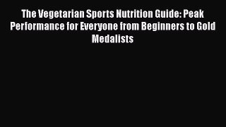 Read The Vegetarian Sports Nutrition Guide: Peak Performance for Everyone from Beginners to