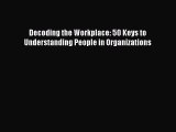 Download Decoding the Workplace: 50 Keys to Understanding People in Organizations Free Books