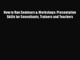 PDF How to Run Seminars & Workshops: Presentation Skills for Consultants Trainers and Teachers