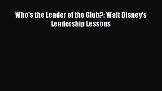 Download Who's the Leader of the Club?: Walt Disney's Leadership Lessons Free Books