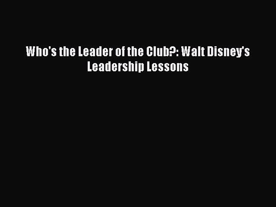 Download Who's the Leader of the Club?: Walt Disney's Leadership Lessons Free Books