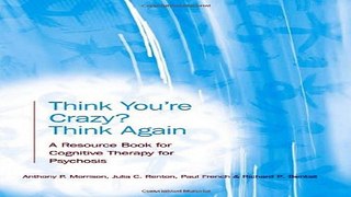 Download Think You re Crazy  Think Again  A Resource Book for Cognitive Therapy for Psychosis