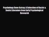 Read ‪Psychology Gone Astray: A Selection of Racist & Sexist Literature from Early Psychological‬