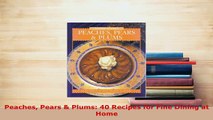 Download  Peaches Pears  Plums 40 Recipes for Fine Dining at Home Read Online