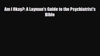 Download ‪Am I Okay?: A Layman's Guide to the Psychiatrist's Bible‬ PDF Online