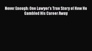 PDF Never Enough: One Lawyer's True Story of How He Gambled His Career Away Free Books