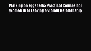 Read Walking on Eggshells: Practical Counsel for Women in or Leaving a Violent Relationship