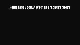 Read Point Last Seen: A Woman Tracker's Story Ebook Free