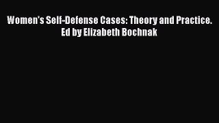 Download Women's Self-Defense Cases: Theory and Practice. Ed by Elizabeth Bochnak Ebook Free