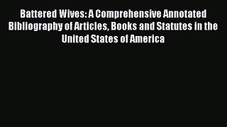 Read Battered Wives: A Comprehensive Annotated Bibliography of Articles Books and Statutes