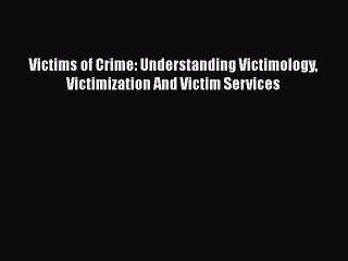 Download Victims of Crime: Understanding Victimology Victimization And Victim Services Ebook