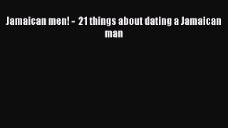 Download Jamaican men! -  21 things about dating a Jamaican man Ebook Online