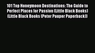 Read 101 Top Honeymoon Destinations: The Guide to Perfect Places for Passion (Little Black