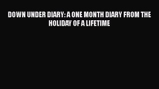 Download DOWN UNDER DIARY: A ONE MONTH DIARY FROM THE HOLIDAY OF A LIFETIME PDF Free