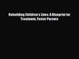 Read Rebuilding Children's Lives: A Blueprint for Treatment Foster Parents Ebook Online