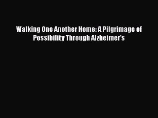 Read Walking One Another Home: A Pilgrimage of Possibility Through Alzheimer's Ebook Free