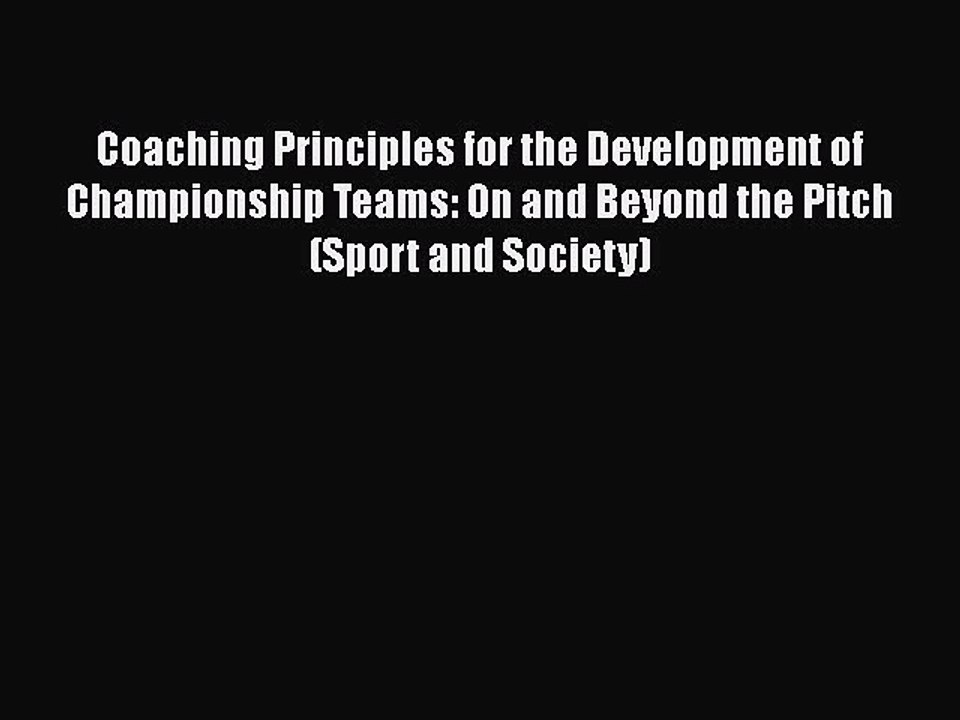 Read Coaching Principles for the Development of Championship Teams: On and Beyond the Pitch