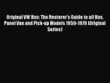 Download Original VW Bus: The Restorer's Guide to all Bus Panel Van and Pick-up Models 1950-1979
