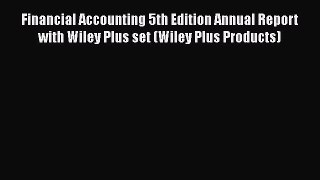 [Read book] Financial Accounting 5th Edition Annual Report with Wiley Plus set (Wiley Plus