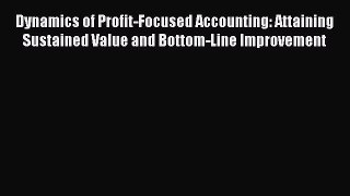[Read book] Dynamics of Profit-Focused Accounting: Attaining Sustained Value and Bottom-Line