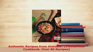 PDF  Authentic Recipes from Vietnam Vietnamese Cookbook Over 80 Recipes Download Full Ebook