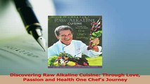 Download  Discovering Raw Alkaline Cuisine Through Love Passion and Health One Chefs Journey PDF Free