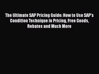 Download The Ultimate SAP Pricing Guide: How to Use SAP's Condition Technique in Pricing Free