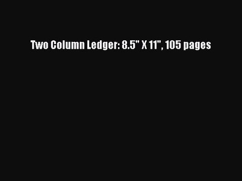 PDF Two Column Ledger: 8.5 X 11 105 pages Free Books