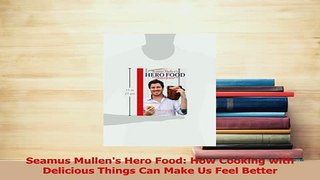 Read  Seamus Mullens Hero Food How Cooking with Delicious Things Can Make Us Feel Better PDF Online