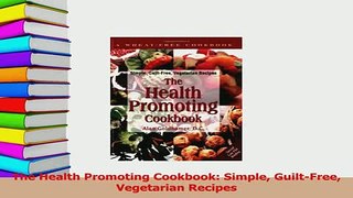 Read  The Health Promoting Cookbook Simple GuiltFree Vegetarian Recipes PDF Free