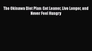 Download The Okinawa Diet Plan: Get Leaner Live Longer and Never Feel Hungry Free Books