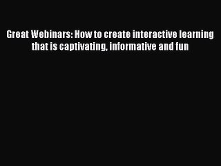 [Read book] Great Webinars: How to create interactive learning that is captivating informative