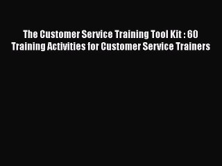 [Read book] The Customer Service Training Tool Kit : 60 Training Activities for Customer Service