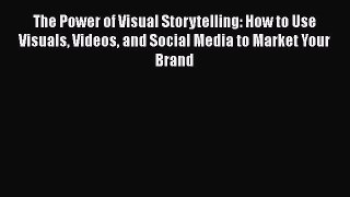 [Read book] The Power of Visual Storytelling: How to Use Visuals Videos and Social Media to