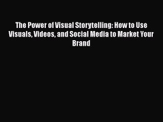 [Read book] The Power of Visual Storytelling: How to Use Visuals Videos and Social Media to