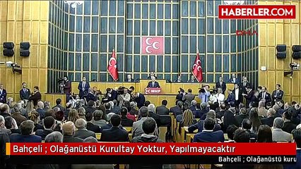 Bahçeli : Olağanüstü Kurultay Yoktur, Yapılmayacaktır
