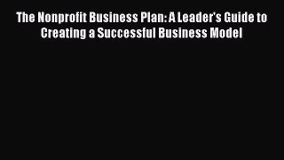[Read book] The Nonprofit Business Plan: A Leader's Guide to Creating a Successful Business