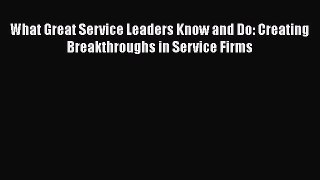 [Read book] What Great Service Leaders Know and Do: Creating Breakthroughs in Service Firms