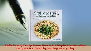 Read  Deliciously Dairy Free Fresh  simple lactosefree recipes for healthy eating every day Ebook Free