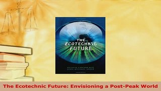 PDF  The Ecotechnic Future Envisioning a PostPeak World Read Full Ebook