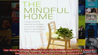 Read  The Mindful Home The Secrets to Making Your Home a Place of Harmony Beauty Wisdom and  Full EBook