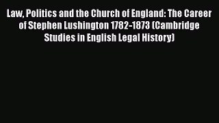 [Read book] Law Politics and the Church of England: The Career of Stephen Lushington 1782-1873
