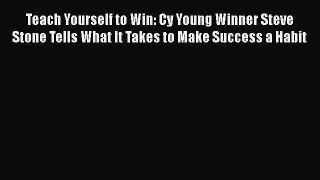 [Read book] Teach Yourself to Win: Cy Young Winner Steve Stone Tells What It Takes to Make
