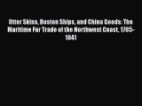 [Read book] Otter Skins Boston Ships and China Goods: The Maritime Fur Trade of the Northwest