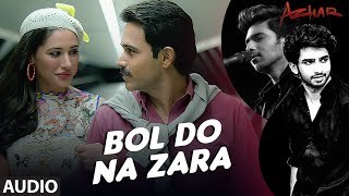 BOL DO NA ZARA Full Song | Movie Song 2016 Azhar | Emraan Hashmi | Nargis Fakhri | Song 2016