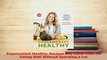 Read  Supermarket Healthy Recipes and KnowHow for Eating Well Without Spending a Lot Ebook Free