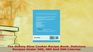 Read  The Skinny Slow Cooker Recipe Book Delicious Recipes Under 300 400 And 500 Calories Ebook Free