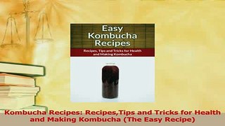 Download  Kombucha Recipes RecipesTips and Tricks for Health and Making Kombucha The Easy Recipe Ebook Online